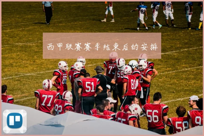 西甲联赛赛季结束后的安排