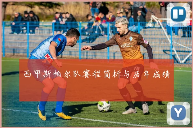 西甲斯帕尔队赛程简析与历年成绩