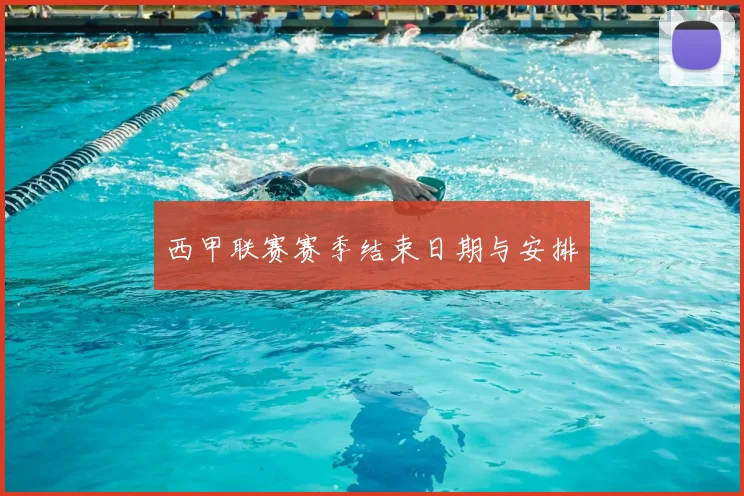 西甲联赛赛季结束日期与安排