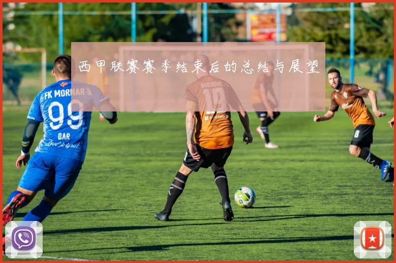 西甲联赛赛季结束后的总结与展望